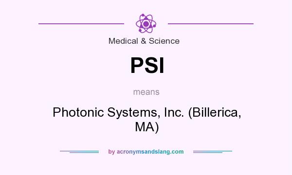 What does PSI mean? It stands for Photonic Systems, Inc. (Billerica, MA)