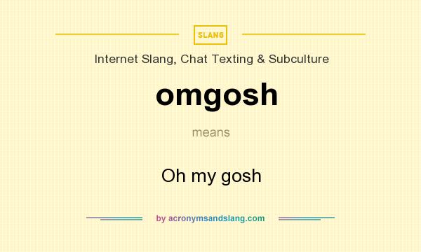 What does omgosh mean? It stands for Oh my gosh