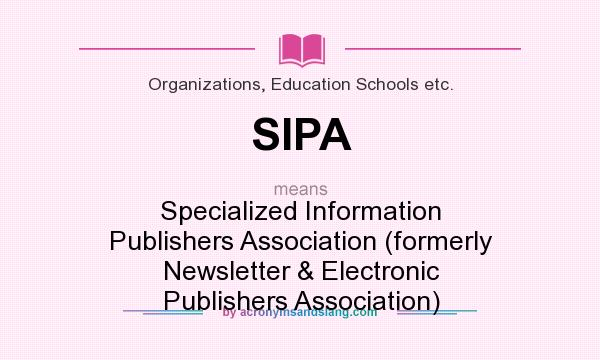 What does SIPA mean? It stands for Specialized Information Publishers Association (formerly Newsletter & Electronic Publishers Association)