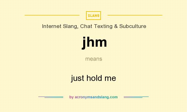 What does jhm mean? It stands for just hold me
