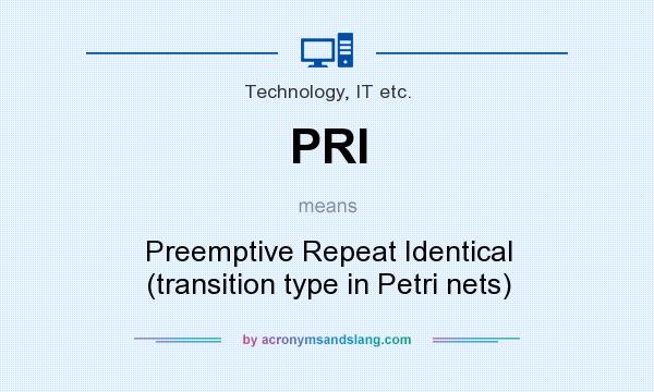 What does PRI mean? It stands for Preemptive Repeat Identical (transition type in Petri nets)