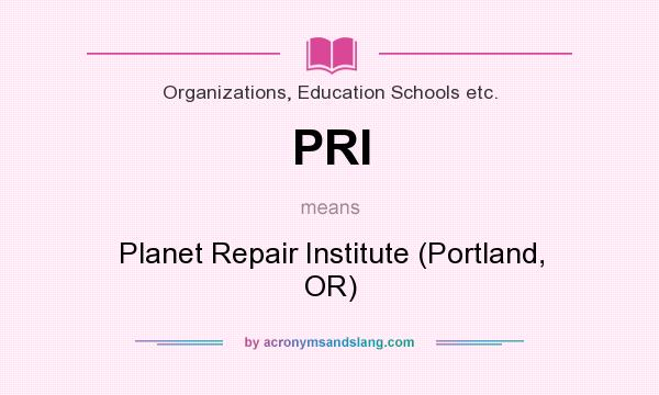 What does PRI mean? It stands for Planet Repair Institute (Portland, OR)