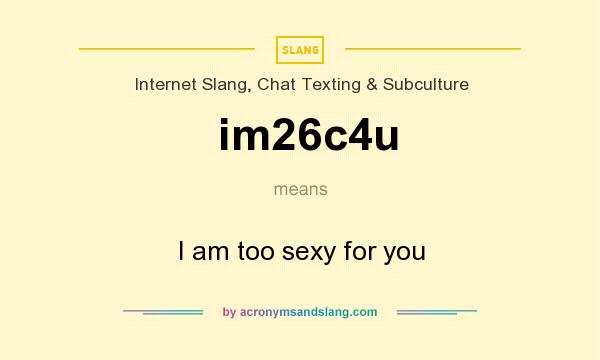What does im26c4u mean? It stands for I am too sexy for you