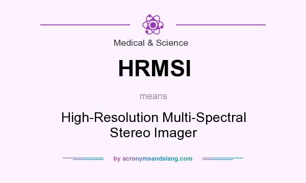 What does HRMSI mean? It stands for High-Resolution Multi-Spectral Stereo Imager