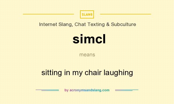 What does simcl mean? It stands for sitting in my chair laughing