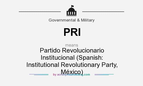 What does PRI mean? It stands for Partido Revolucionario Institucional (Spanish: Institutional Revolutionary Party, México)