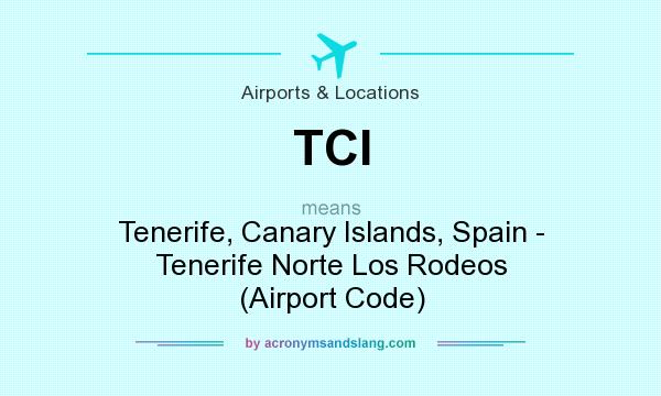 What does TCI mean? It stands for Tenerife, Canary Islands, Spain - Tenerife Norte Los Rodeos (Airport Code)