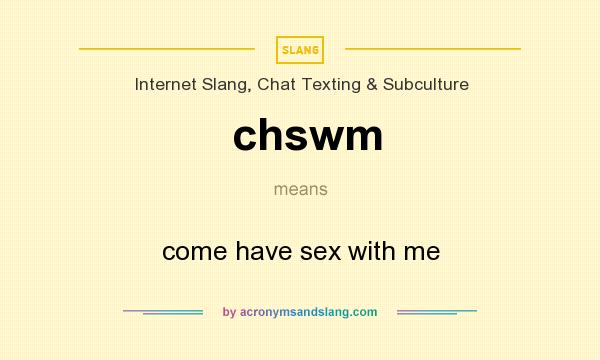 What does chswm mean? It stands for come have sex with me