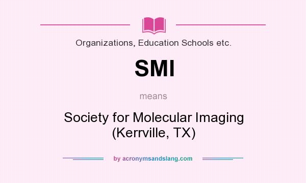 What does SMI mean? It stands for Society for Molecular Imaging (Kerrville, TX)