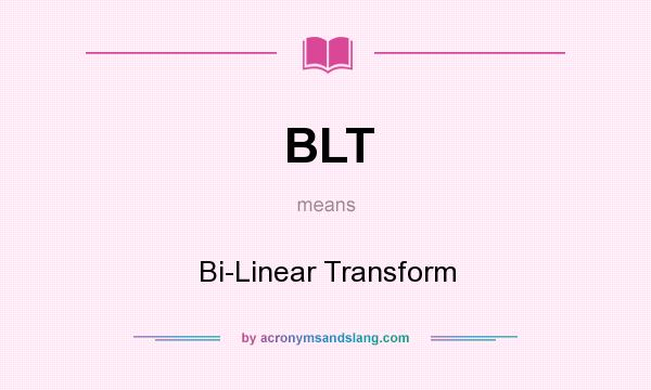 What does BLT mean? It stands for Bi-Linear Transform