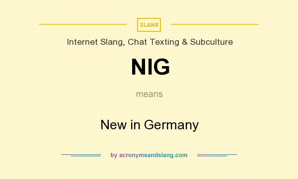 What does NIG mean? It stands for New in Germany