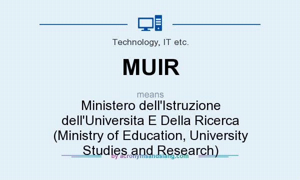 What does MUIR mean? It stands for Ministero dell`Istruzione dell`Universita E Della Ricerca (Ministry of Education, University Studies and Research)