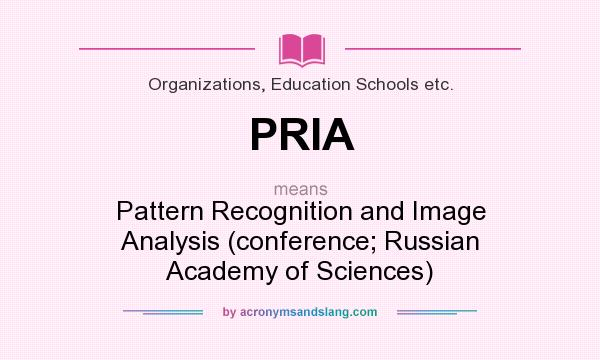 What does PRIA mean? It stands for Pattern Recognition and Image Analysis (conference; Russian Academy of Sciences)