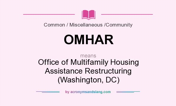 What does OMHAR mean? It stands for Office of Multifamily Housing Assistance Restructuring (Washington, DC)