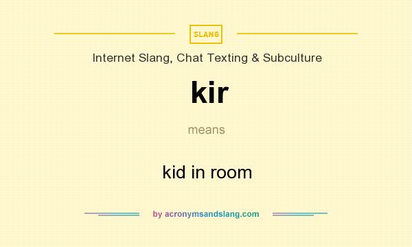 What does kir mean? It stands for kid in room
