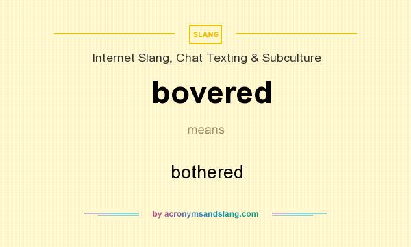 What does bovered mean? It stands for bothered