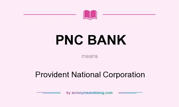 What does PNC BANK mean? It stands for Provident National Corporation