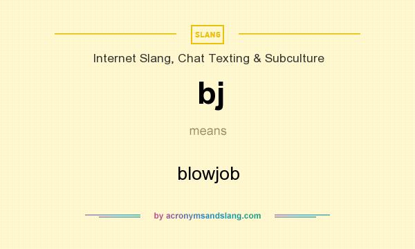 What does bj mean? It stands for blowjob