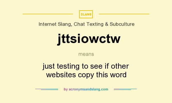 What does jttsiowctw mean? It stands for just testing to see if other websites copy this word