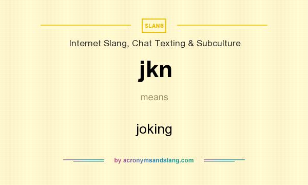 What does jkn mean? It stands for joking