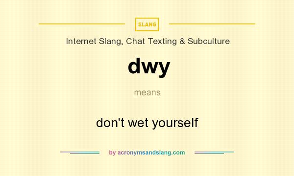 What does dwy mean? It stands for don`t wet yourself