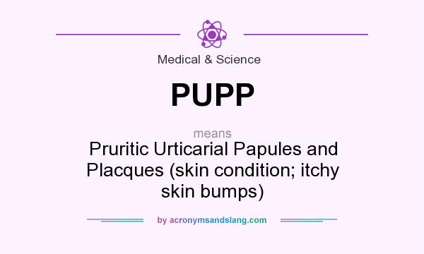 What does PUPP mean? It stands for Pruritic Urticarial Papules and Placques (skin condition; itchy skin bumps)