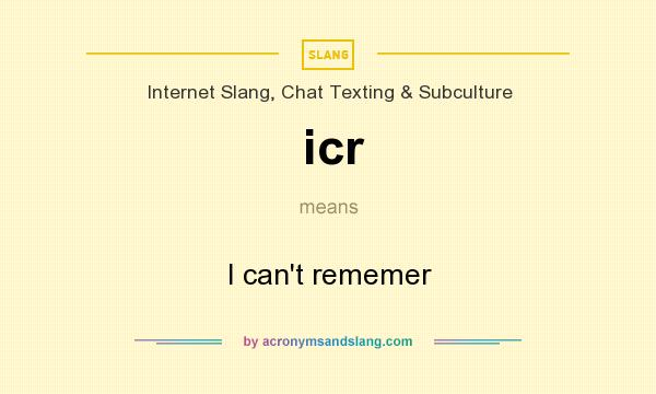 What does icr mean? It stands for I can`t rememer