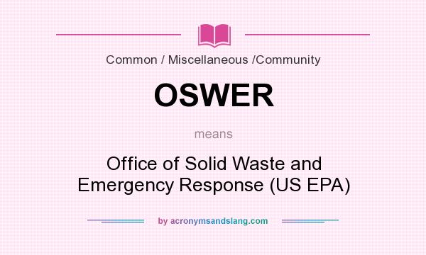 What does OSWER mean? It stands for Office of Solid Waste and Emergency Response (US EPA)