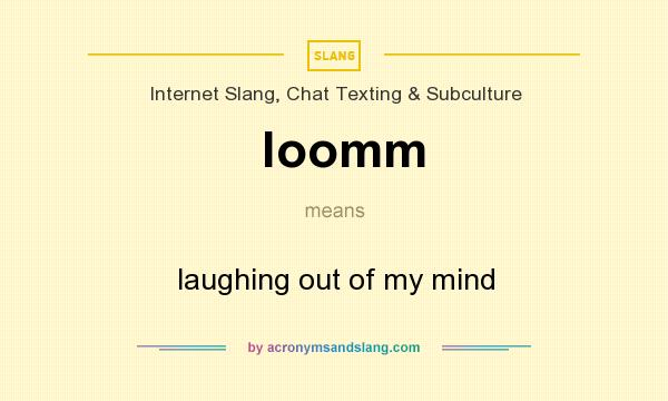 What does loomm mean? It stands for laughing out of my mind