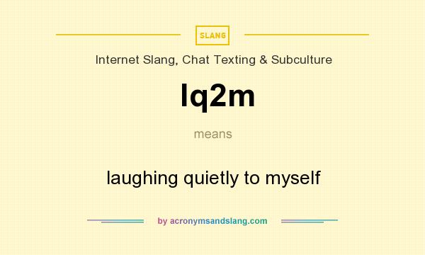 What does lq2m mean? It stands for laughing quietly to myself