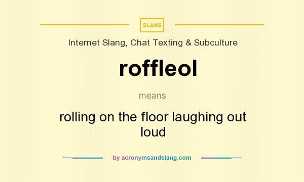 What does roffleol mean? It stands for rolling on the floor laughing out loud