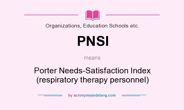 What does PNSI mean? It stands for Porter Needs-Satisfaction Index (respiratory therapy personnel)