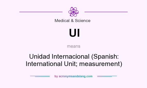What does UI mean? It stands for Unidad Internacional (Spanish: International Unit; measurement)