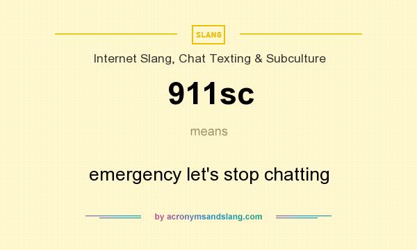 What does 911sc mean? It stands for emergency let`s stop chatting