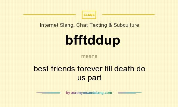 What does bfftddup mean? It stands for best friends forever till death do us part