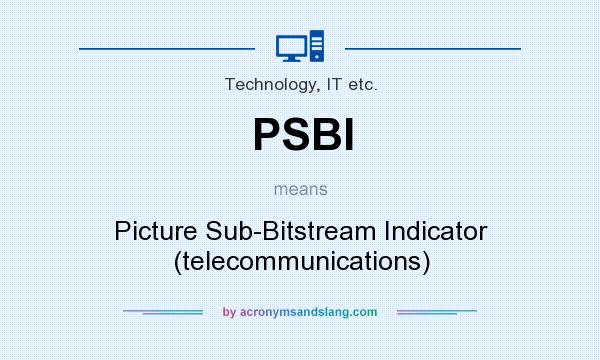 What does PSBI mean? It stands for Picture Sub-Bitstream Indicator (telecommunications)
