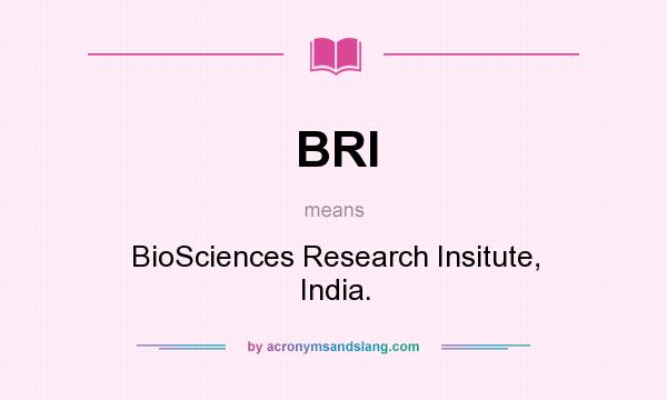 What does BRI mean? It stands for BioSciences Research Insitute, India.