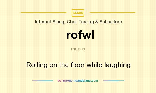 What does rofwl mean? It stands for Rolling on the floor while laughing
