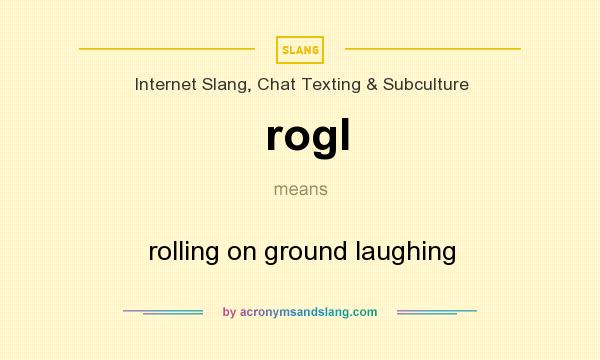 What does rogl mean? It stands for rolling on ground laughing