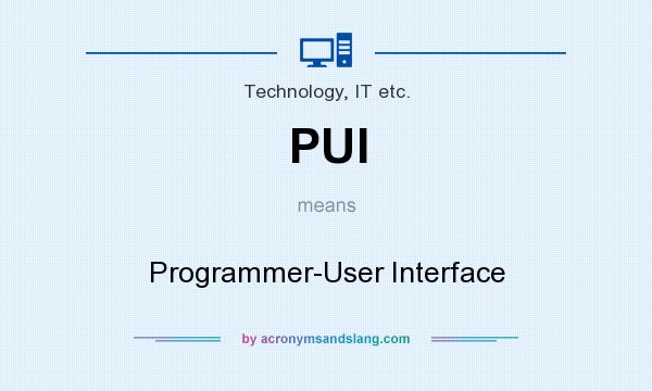 What does PUI mean? It stands for Programmer-User Interface