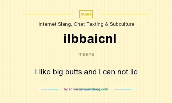 What does ilbbaicnl mean? It stands for I like big butts and I can not lie