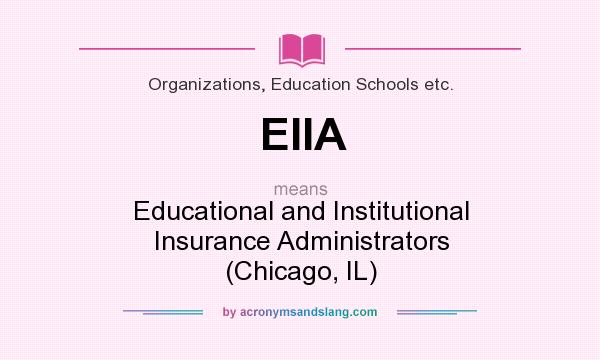 What does EIIA mean? It stands for Educational and Institutional Insurance Administrators (Chicago, IL)
