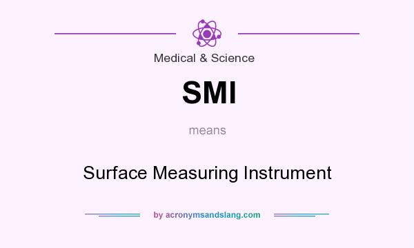 What does SMI mean? It stands for Surface Measuring Instrument
