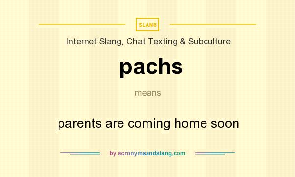 What does pachs mean? It stands for parents are coming home soon