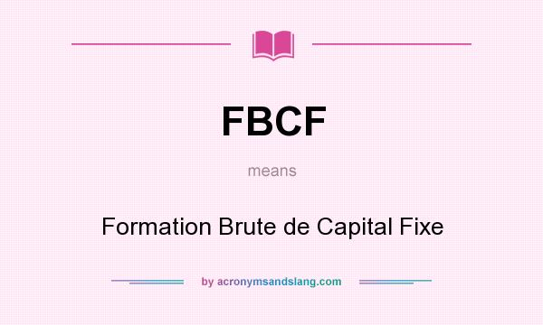 What does FBCF mean? It stands for Formation Brute de Capital Fixe