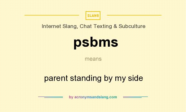 What does psbms mean? It stands for parent standing by my side