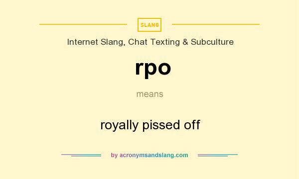 What does rpo mean? It stands for royally pissed off