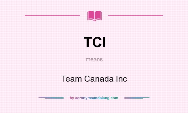 What does TCI mean? It stands for Team Canada Inc