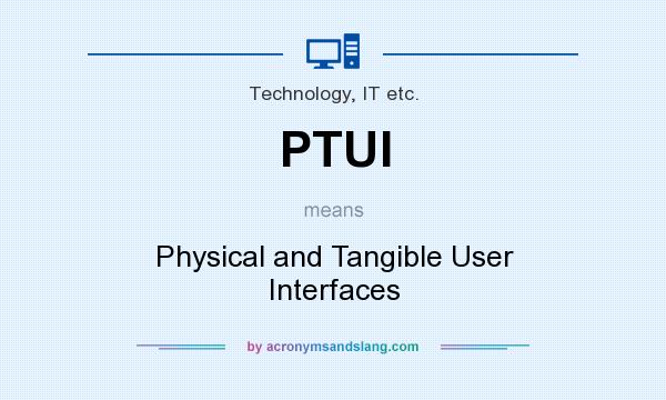 What does PTUI mean? It stands for Physical and Tangible User Interfaces