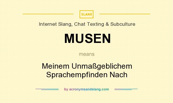 What does MUSEN mean? It stands for Meinem Unmaßgeblichem Sprachempfinden Nach